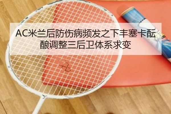 AC米兰后防伤病频发之下丰塞卡酝酿调整三后卫体系求变